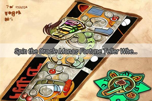 Spin the Oracle Monas Fortune Teller Wheel Unveils Your Destinys Hidden Messages